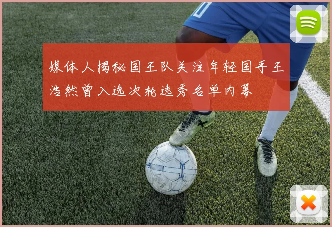 媒体人揭秘国王队关注年轻国手王浩然曾入选次轮选秀名单内幕